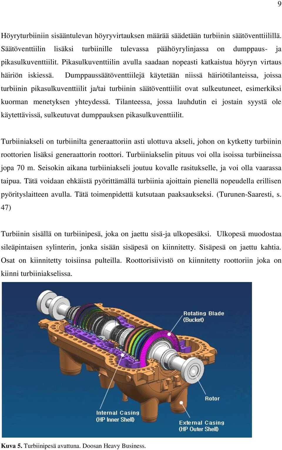 Dumppaussäätöventtiilejä käytetään niissä häiriötilanteissa, joissa turbiinin pikasulkuventtiilit ja/tai turbiinin säätöventtiilit ovat sulkeutuneet, esimerkiksi kuorman menetyksen yhteydessä.