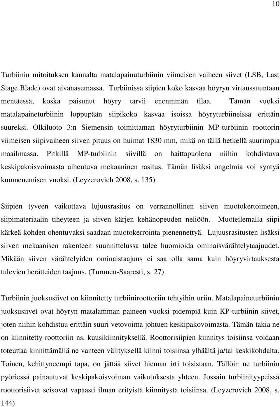 Tämän vuoksi matalapaineturbiinin loppupään siipikoko kasvaa isoissa höyryturbiineissa erittäin suureksi.