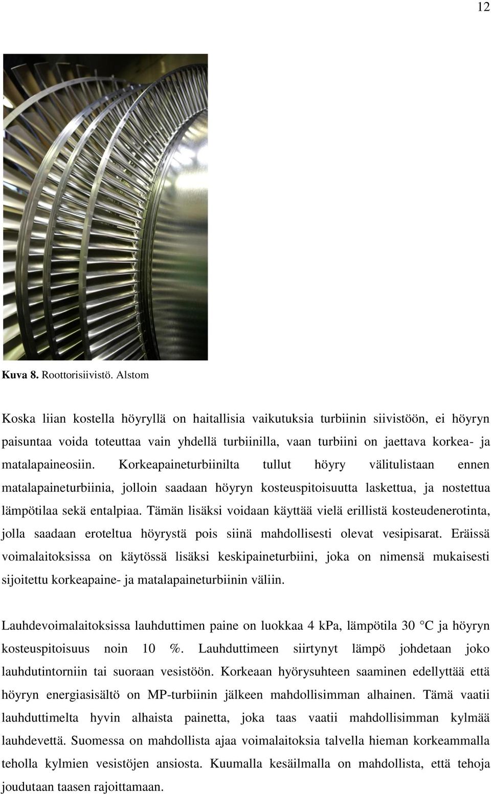 matalapaineosiin. Korkeapaineturbiinilta tullut höyry välitulistaan ennen matalapaineturbiinia, jolloin saadaan höyryn kosteuspitoisuutta laskettua, ja nostettua lämpötilaa sekä entalpiaa.