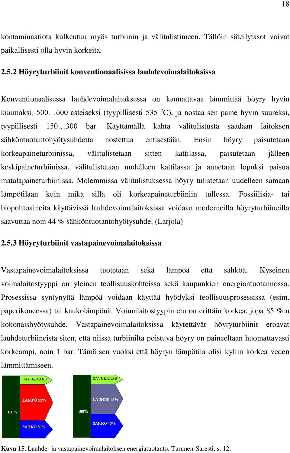 nostaa sen paine hyvin suureksi, tyypillisesti 150 300 bar. Käyttämällä kahta välitulistusta saadaan laitoksen sähköntuotantohyötysuhdetta nostettua entisestään.