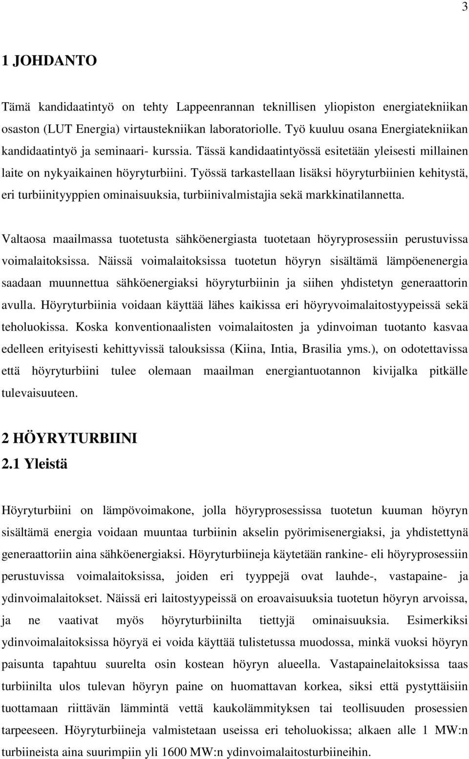 Työssä tarkastellaan lisäksi höyryturbiinien kehitystä, eri turbiinityyppien ominaisuuksia, turbiinivalmistajia sekä markkinatilannetta.