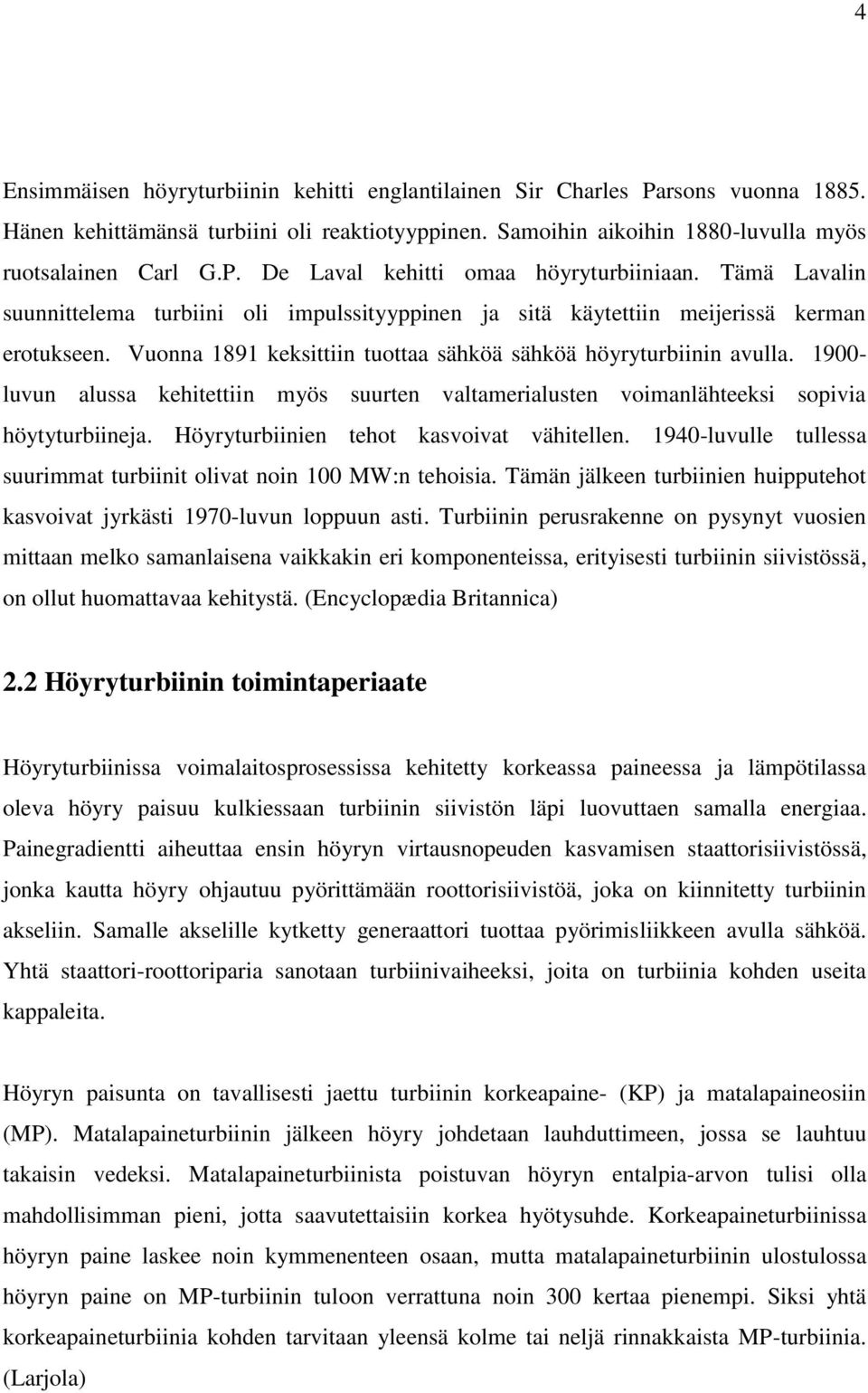 1900- luvun alussa kehitettiin myös suurten valtamerialusten voimanlähteeksi sopivia höytyturbiineja. Höyryturbiinien tehot kasvoivat vähitellen.