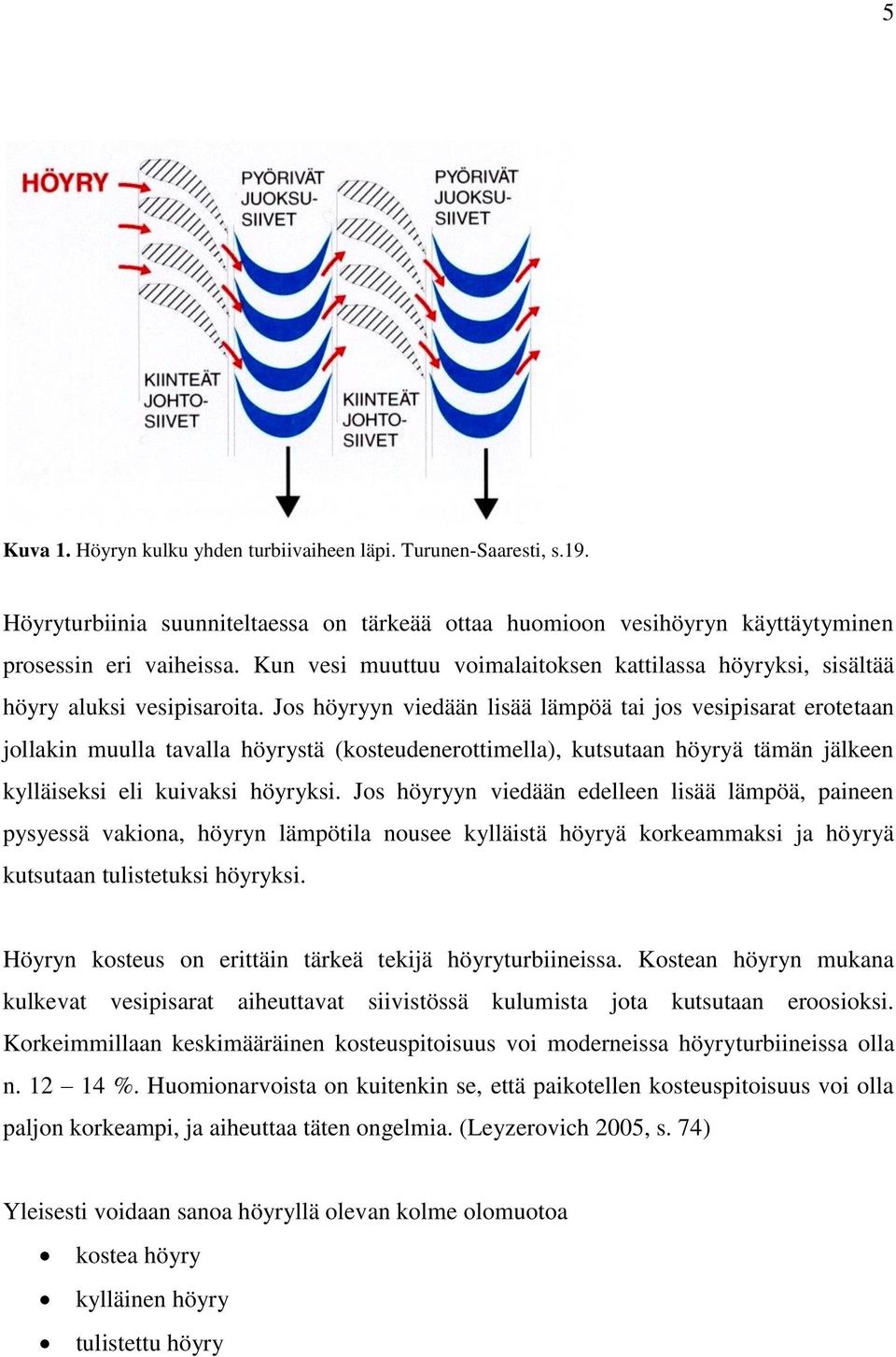 Jos höyryyn viedään lisää lämpöä tai jos vesipisarat erotetaan jollakin muulla tavalla höyrystä (kosteudenerottimella), kutsutaan höyryä tämän jälkeen kylläiseksi eli kuivaksi höyryksi.