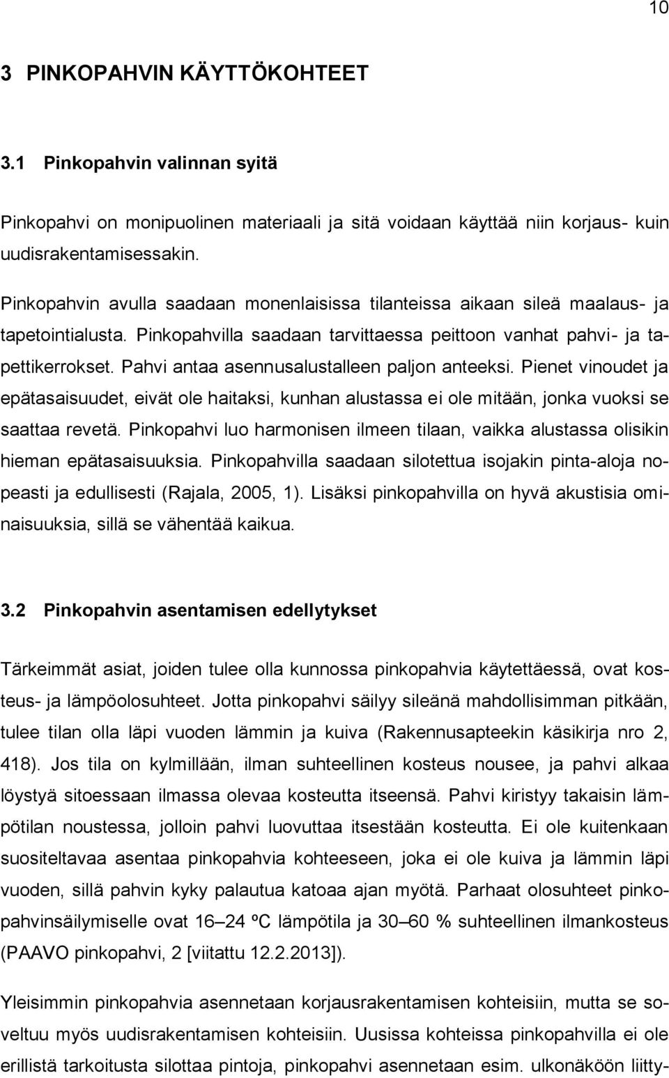 Pahvi antaa asennusalustalleen paljon anteeksi. Pienet vinoudet ja epätasaisuudet, eivät ole haitaksi, kunhan alustassa ei ole mitään, jonka vuoksi se saattaa revetä.