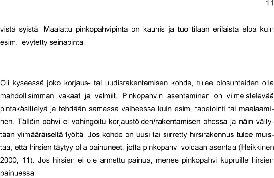 Pinkopahvin asentaminen on viimeistelevää pintakäsittelyä ja tehdään samassa vaiheessa kuin esim. tapetointi tai maalaaminen.