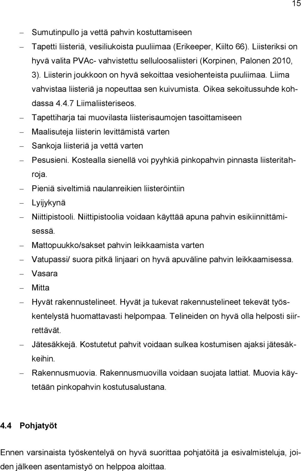 Liima vahvistaa liisteriä ja nopeuttaa sen kuivumista. Oikea sekoitussuhde kohdassa 4.4.7 Liimaliisteriseos.