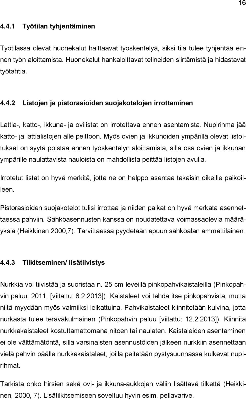 4.2 Listojen ja pistorasioiden suojakotelojen irrottaminen Lattia-, katto-, ikkuna- ja ovilistat on irrotettava ennen asentamista. Nupirihma jää katto- ja lattialistojen alle peittoon.