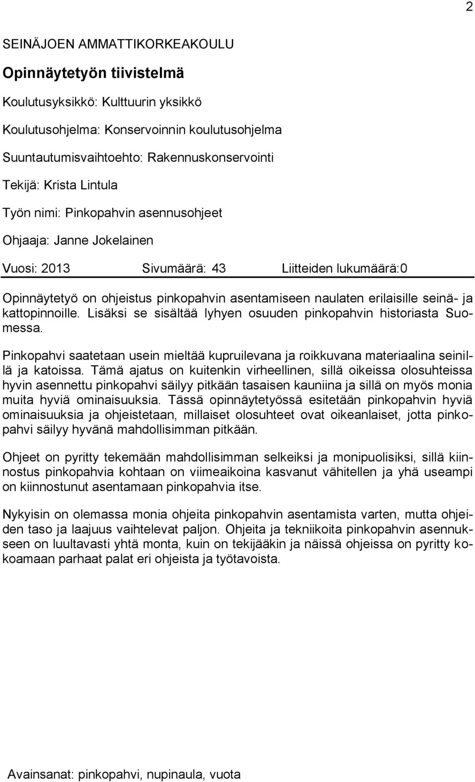 ja kattopinnoille. Lisäksi se sisältää lyhyen osuuden pinkopahvin historiasta Suomessa. Pinkopahvi saatetaan usein mieltää kupruilevana ja roikkuvana materiaalina seinillä ja katoissa.