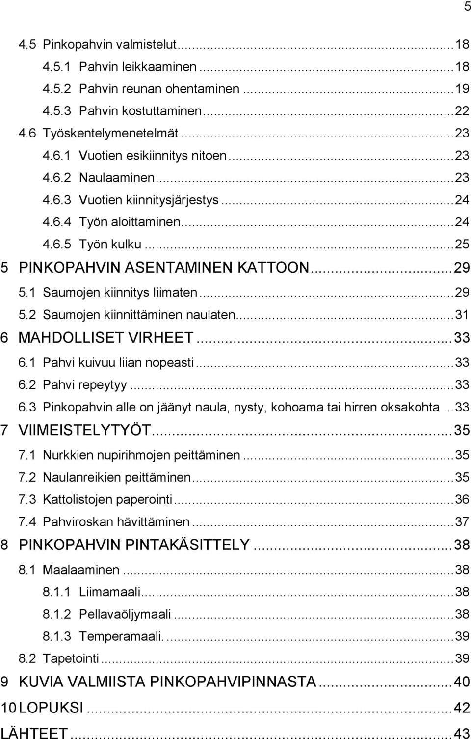 .. 31 6 MAHDOLLISET VIRHEET... 33 6.1 Pahvi kuivuu liian nopeasti... 33 6.2 Pahvi repeytyy... 33 6.3 Pinkopahvin alle on jäänyt naula, nysty, kohoama tai hirren oksakohta... 33 7 VIIMEISTELYTYÖT.