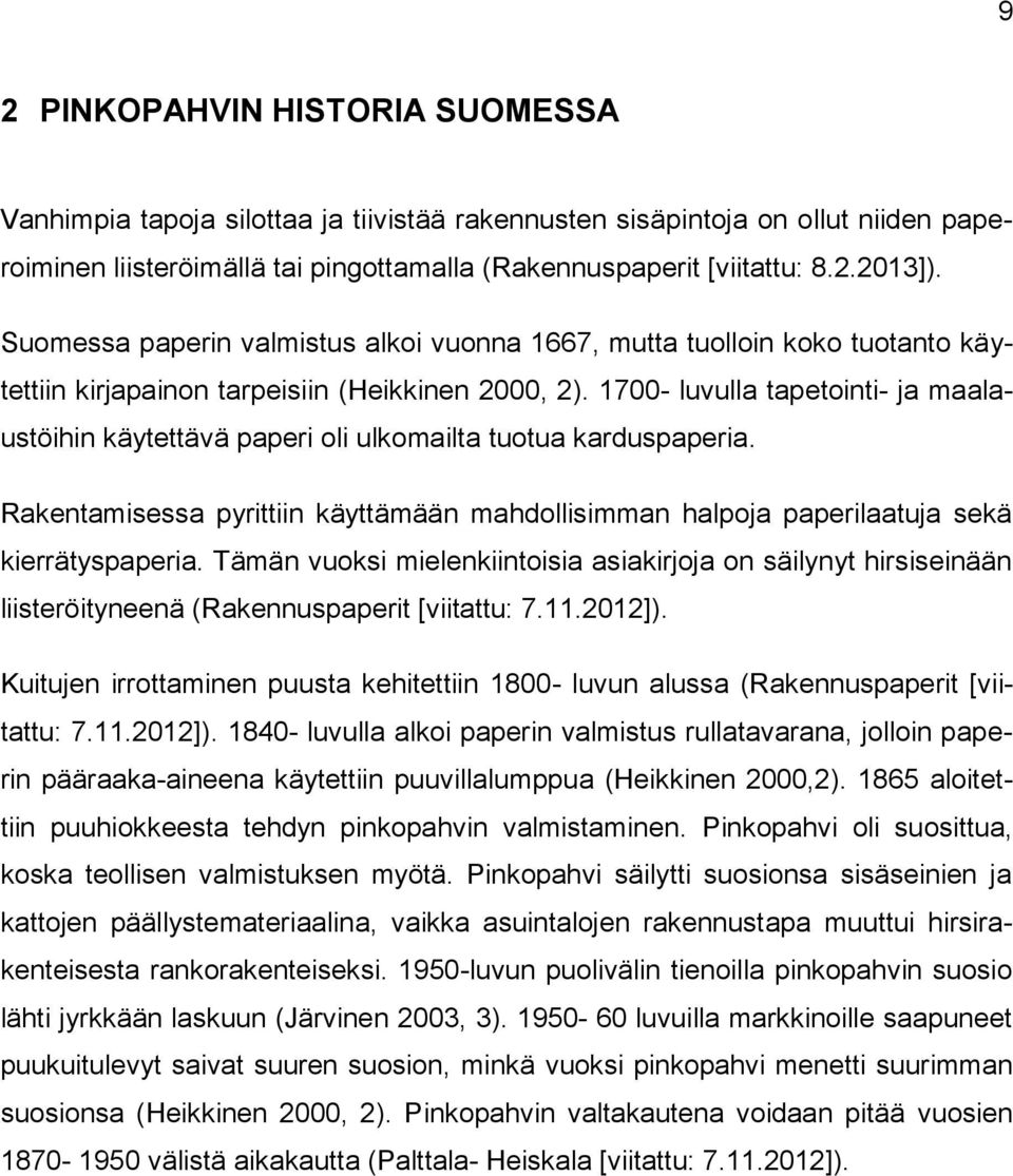 1700- luvulla tapetointi- ja maalaustöihin käytettävä paperi oli ulkomailta tuotua karduspaperia. Rakentamisessa pyrittiin käyttämään mahdollisimman halpoja paperilaatuja sekä kierrätyspaperia.