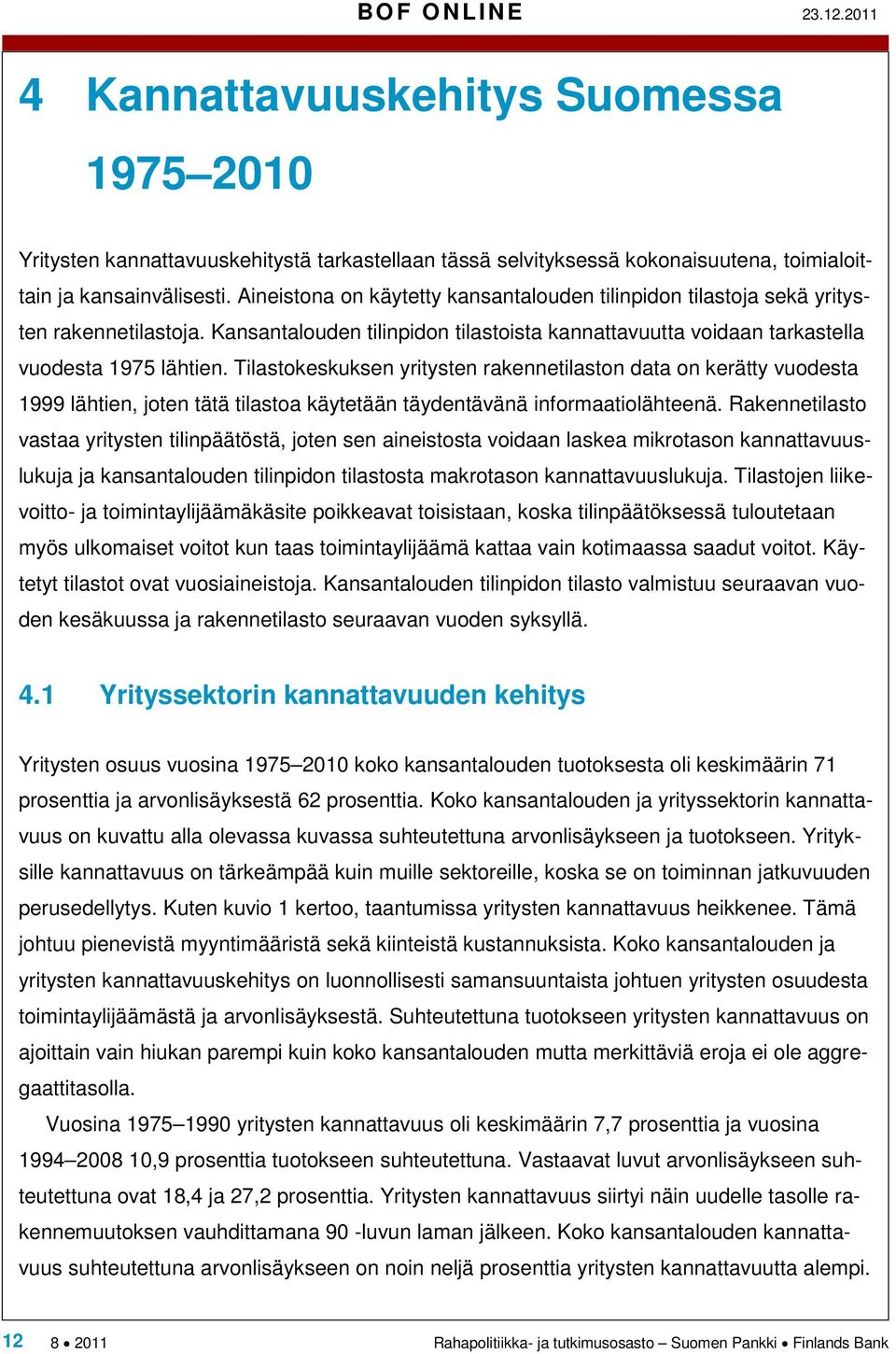 Tilastokeskuksen yritysten rakennetilaston data on kerätty vuodesta 1999 lähtien, joten tätä tilastoa käytetään täydentävänä informaatiolähteenä.