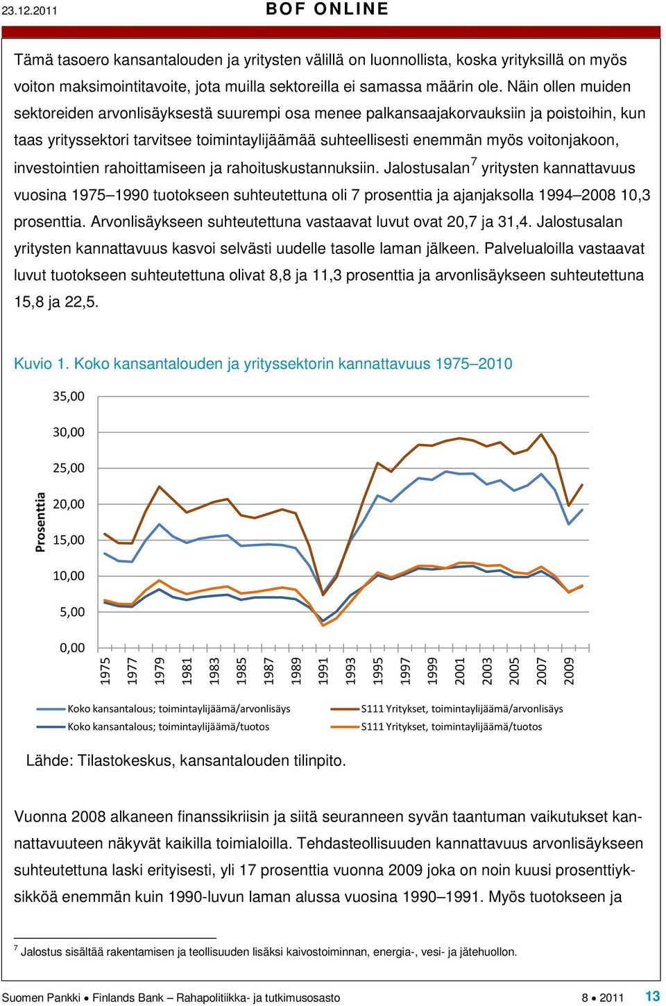 investointien rahoittamiseen ja rahoituskustannuksiin. Jalostusalan 7 yritysten kannattavuus vuosina 1975 1990 tuotokseen suhteutettuna oli 7 prosenttia ja ajanjaksolla 1994 2008 10,3 prosenttia.