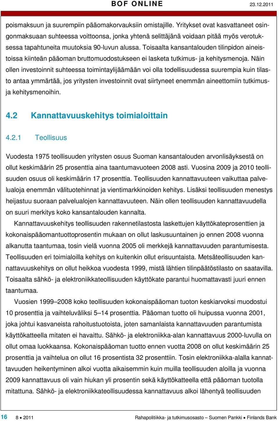 Toisaalta kansantalouden tilinpidon aineistoissa kiinteän pääoman bruttomuodostukseen ei lasketa tutkimus- ja kehitysmenoja.