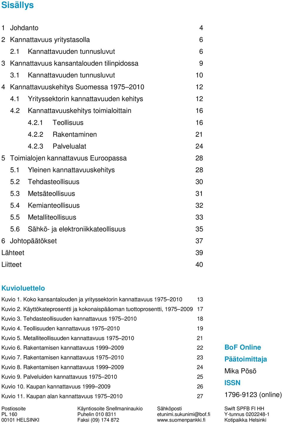 2.3 Palvelualat 24 5 Toimialojen kannattavuus Euroopassa 28 5.1 Yleinen kannattavuuskehitys 28 5.2 Tehdasteollisuus 30 5.3 Metsäteollisuus 31 5.4 Kemianteollisuus 32 5.5 Metalliteollisuus 33 5.