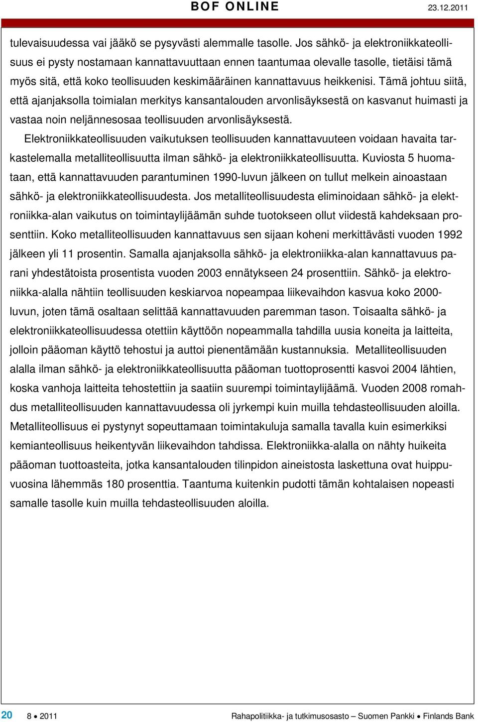 Tämä johtuu siitä, että ajanjaksolla toimialan merkitys kansantalouden arvonlisäyksestä on kasvanut huimasti ja vastaa noin neljännesosaa teollisuuden arvonlisäyksestä.