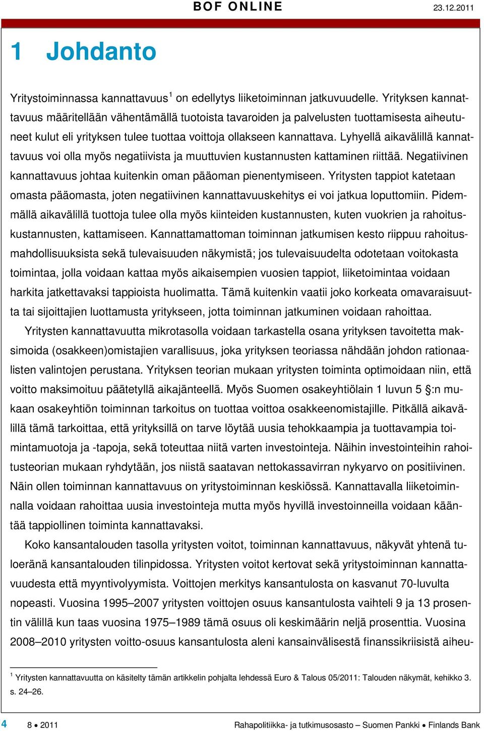 Lyhyellä aikavälillä kannattavuus voi olla myös negatiivista ja muuttuvien kustannusten kattaminen riittää. Negatiivinen kannattavuus johtaa kuitenkin oman pääoman pienentymiseen.