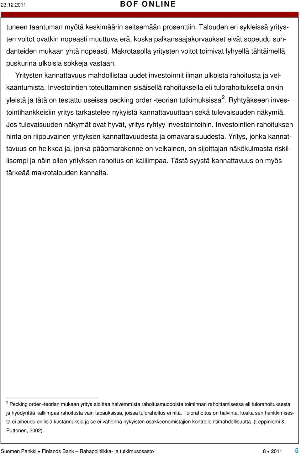 Makrotasolla yritysten voitot toimivat lyhyellä tähtäimellä puskurina ulkoisia sokkeja vastaan. Yritysten kannattavuus mahdollistaa uudet investoinnit ilman ulkoista rahoitusta ja velkaantumista.