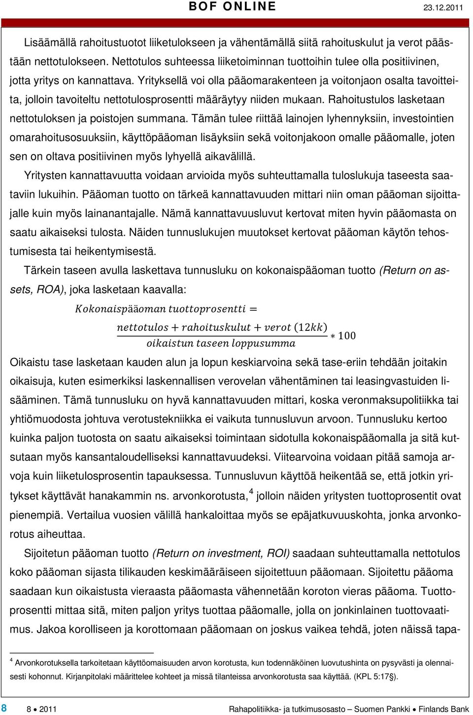 Yrityksellä voi olla pääomarakenteen ja voitonjaon osalta tavoitteita, jolloin tavoiteltu nettotulosprosentti määräytyy niiden mukaan. Rahoitustulos lasketaan nettotuloksen ja poistojen summana.