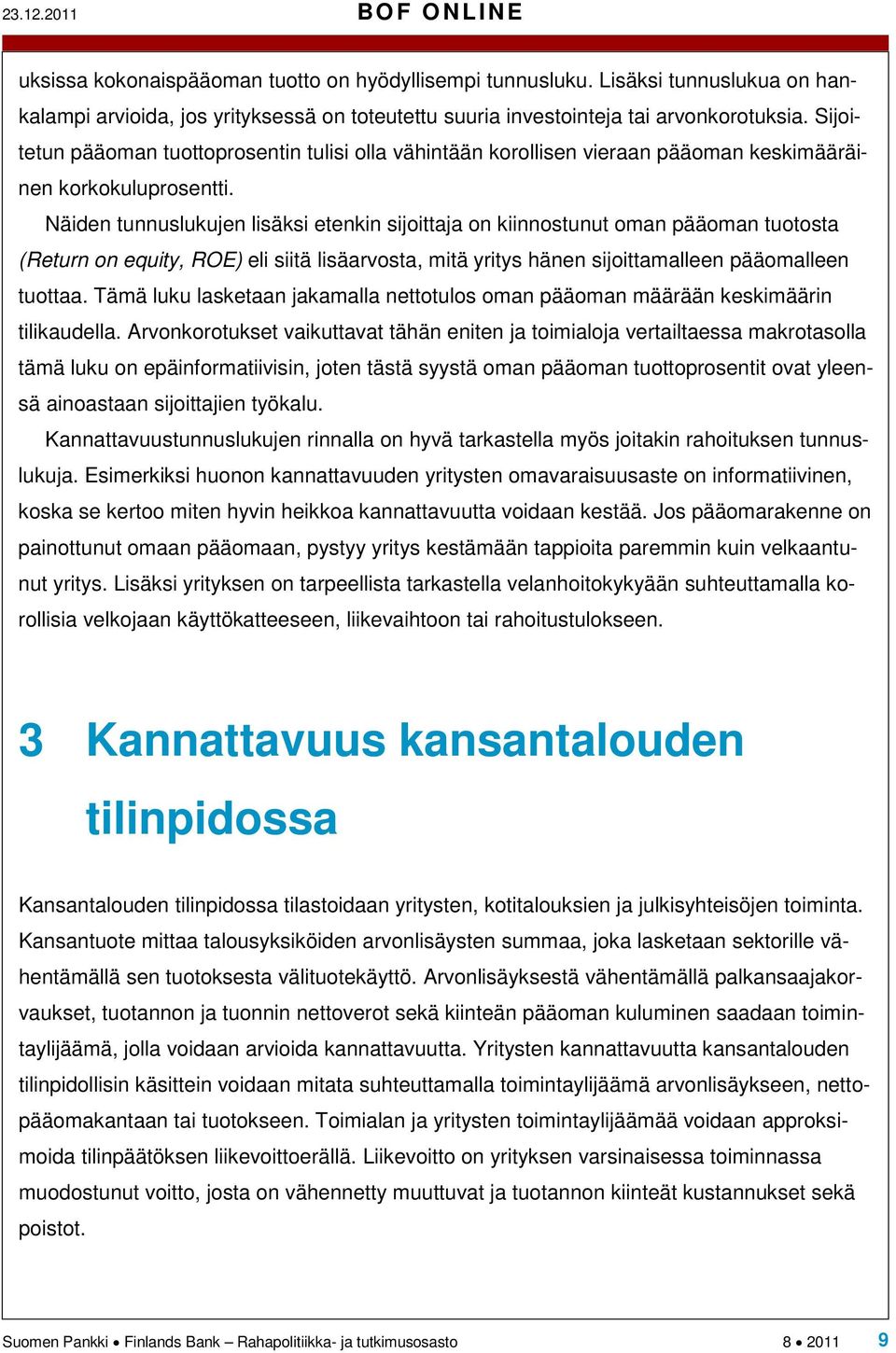 Näiden tunnuslukujen lisäksi etenkin sijoittaja on kiinnostunut oman pääoman tuotosta (Return on equity, ROE) eli siitä lisäarvosta, mitä yritys hänen sijoittamalleen pääomalleen tuottaa.