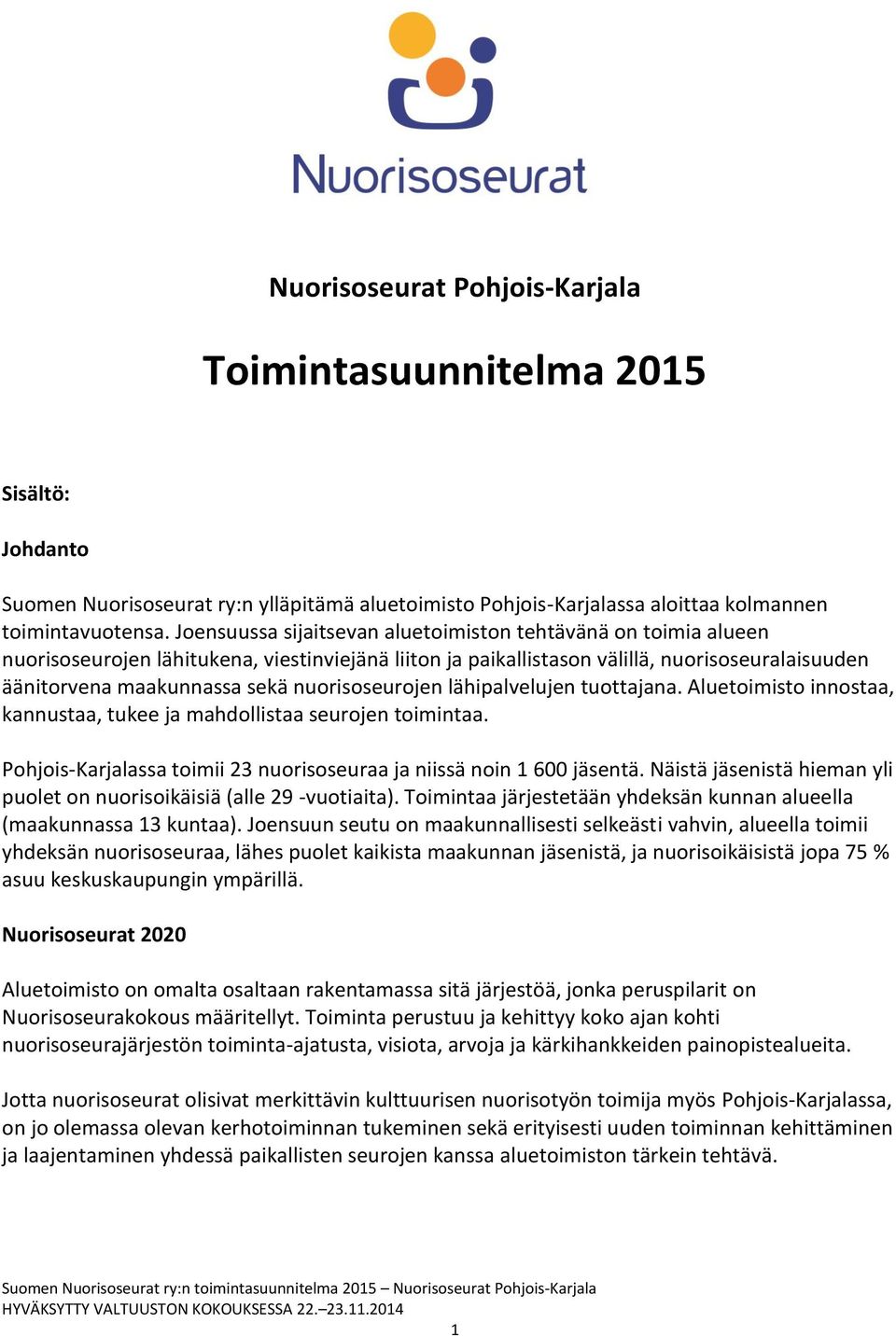 nuorisoseurojen lähipalvelujen tuottajana. Aluetoimisto innostaa, kannustaa, tukee ja mahdollistaa seurojen toimintaa. Pohjois-Karjalassa toimii 23 nuorisoseuraa ja niissä noin 1 600 jäsentä.