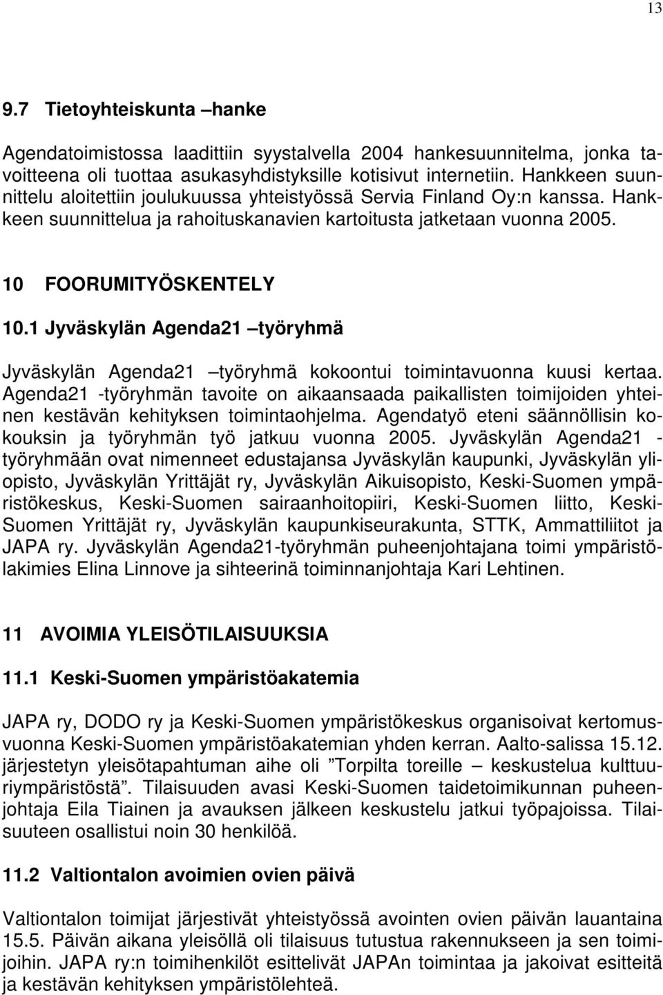 1 Jyväskylän Agenda21 työryhmä Jyväskylän Agenda21 työryhmä kokoontui toimintavuonna kuusi kertaa.