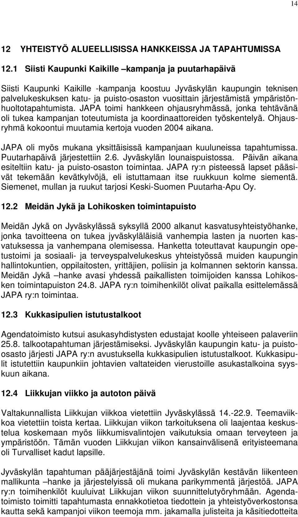 ympäristönhuoltotapahtumista. JAPA toimi hankkeen ohjausryhmässä, jonka tehtävänä oli tukea kampanjan toteutumista ja koordinaattoreiden työskentelyä.