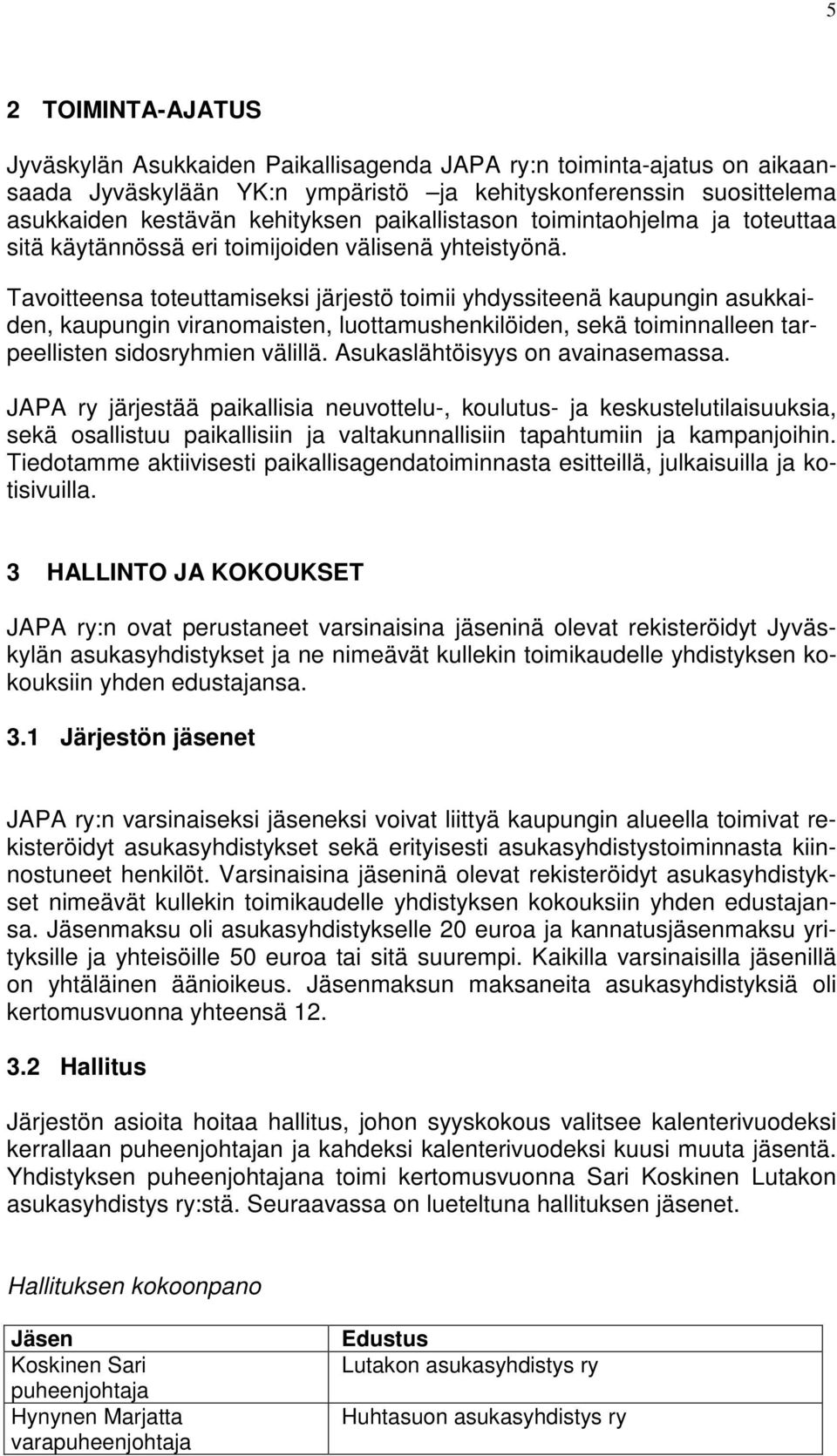 Tavoitteensa toteuttamiseksi järjestö toimii yhdyssiteenä kaupungin asukkaiden, kaupungin viranomaisten, luottamushenkilöiden, sekä toiminnalleen tarpeellisten sidosryhmien välillä.