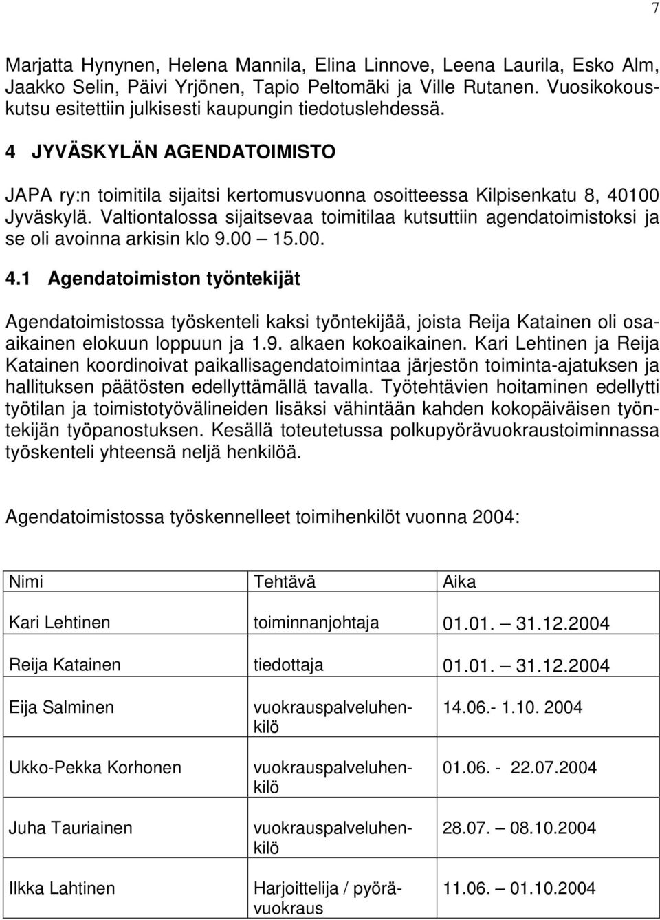 Valtiontalossa sijaitsevaa toimitilaa kutsuttiin agendatoimistoksi ja se oli avoinna arkisin klo 9.00 15.00. 4.