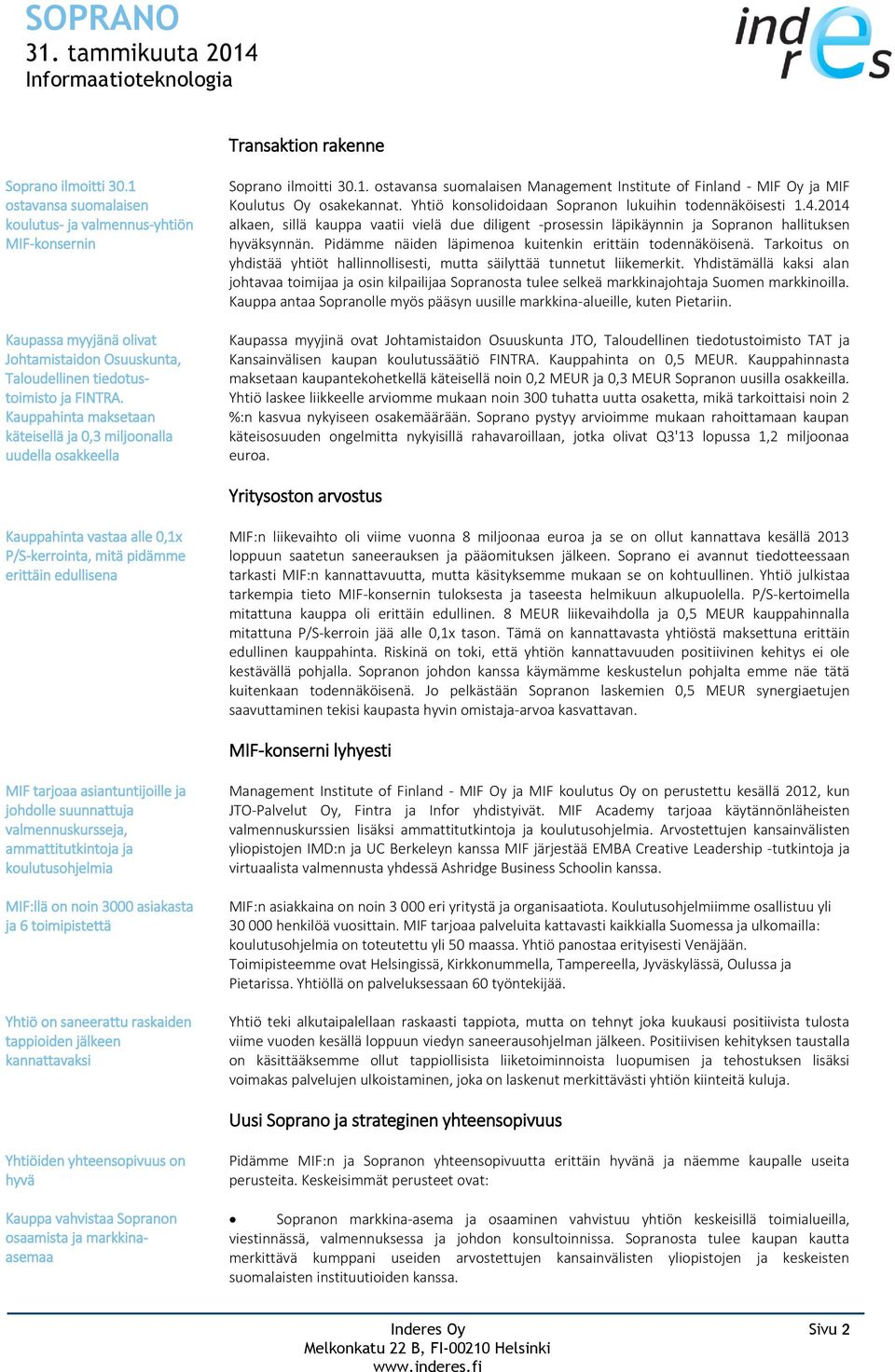 Yhtiö konsolidoidaan Sopranon lukuihin todennäköisesti 1.4.2014 alkaen, sillä kauppa vaatii vielä due diligent -prosessin läpikäynnin ja Sopranon hallituksen hyväksynnän.