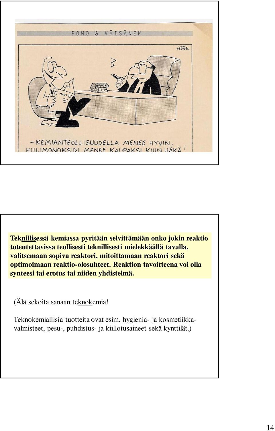 Reaktion tavoitteena voi olla synteesi tai erotus tai niiden yhdistelmä. (Älä sekoita sanaan teknokemia!