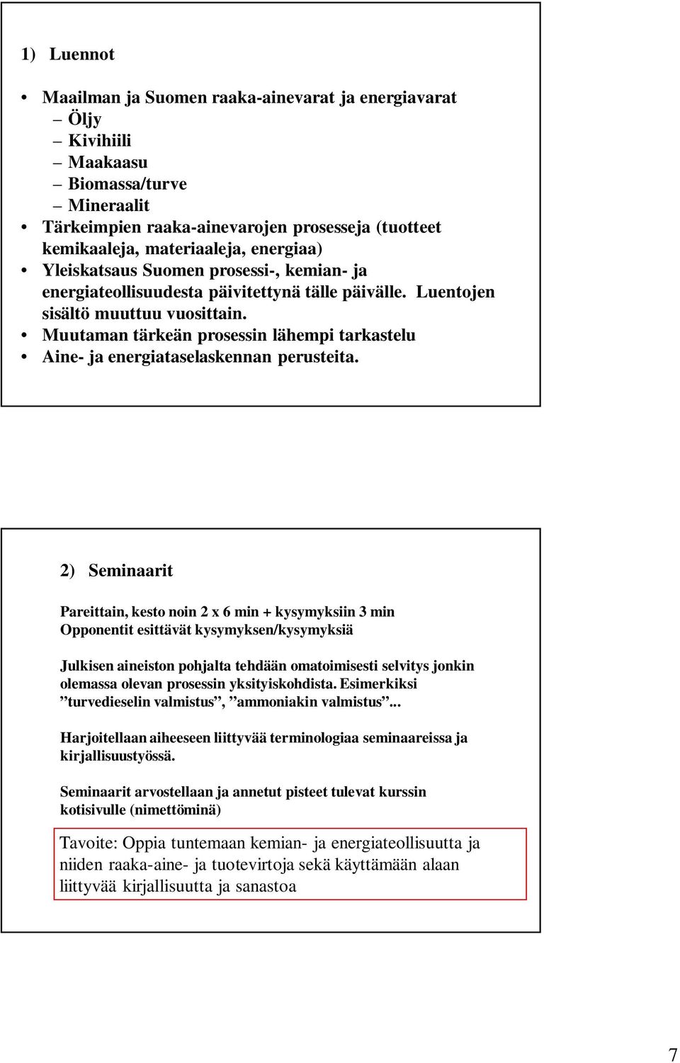 Muutaman tärkeän prosessin lähempi tarkastelu Aine- ja energiataselaskennan perusteita.