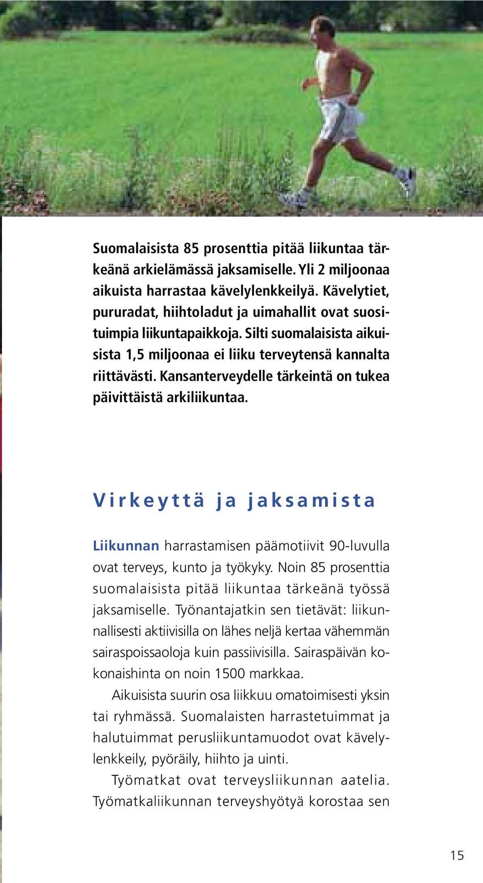 Kansanterveydelle tärkeintä on tukea päivittäistä arkiliikuntaa. Virkeyttä ja jaksamista Liikunnan harrastamisen päämotiivit 90-luvulla ovat terveys, kunto ja työkyky.