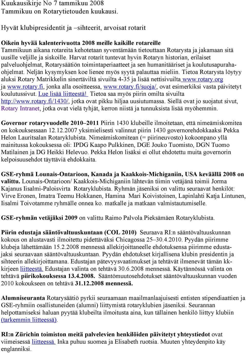 Harvat rotarit tuntevat hyvin Rotaryn historian, erilaiset palveluohjelmat, RotarysÄÄtiÇn toimintaperiaatteet ja sen humanitääriset ja koulutusapurahaohjelmat.