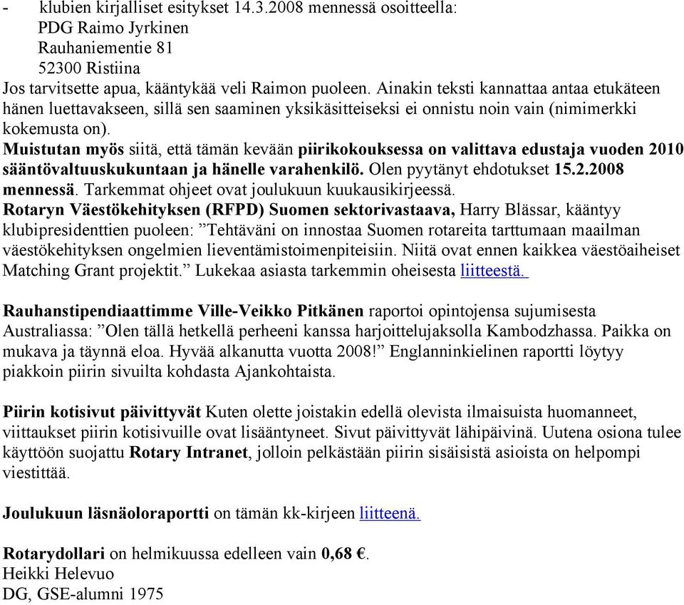 Muistutan myçs siitä, että tämän kevään piirikokouksessa on valittava edustaja vuoden 2010 sääntçvaltuuskukuntaan ja hänelle varahenkilç. Olen pyytänyt ehdotukset 15.2.2008 mennessä.