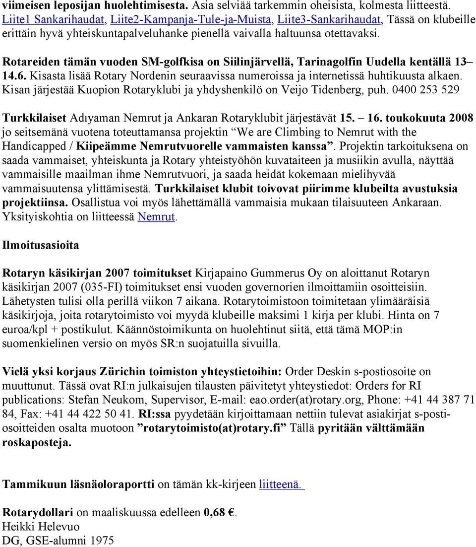 Rotareiden tämän vuoden SM-golfkisa on SiilinjÄrvellÄ, Tarinagolfin Uudella kentällä 13 14.6. Kisasta lisää Rotary Nordenin seuraavissa numeroissa ja internetissä huhtikuusta alkaen.