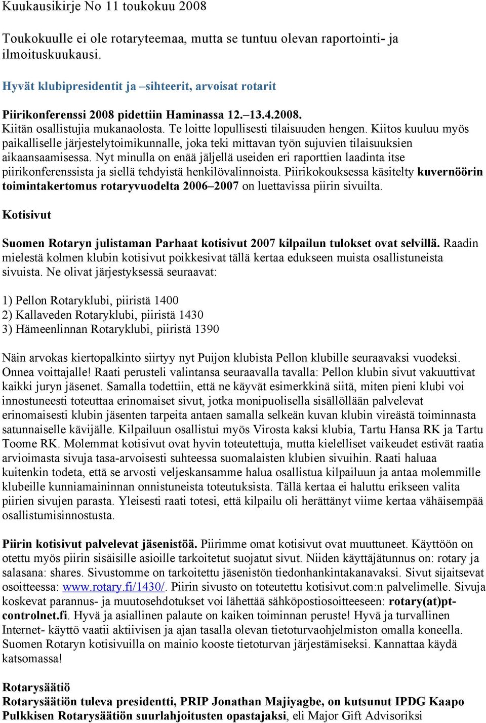 Nyt minulla on enää jäljellä useiden eri raporttien laadinta itse piirikonferenssista ja siellä tehdyistä henkilåvalinnoista.