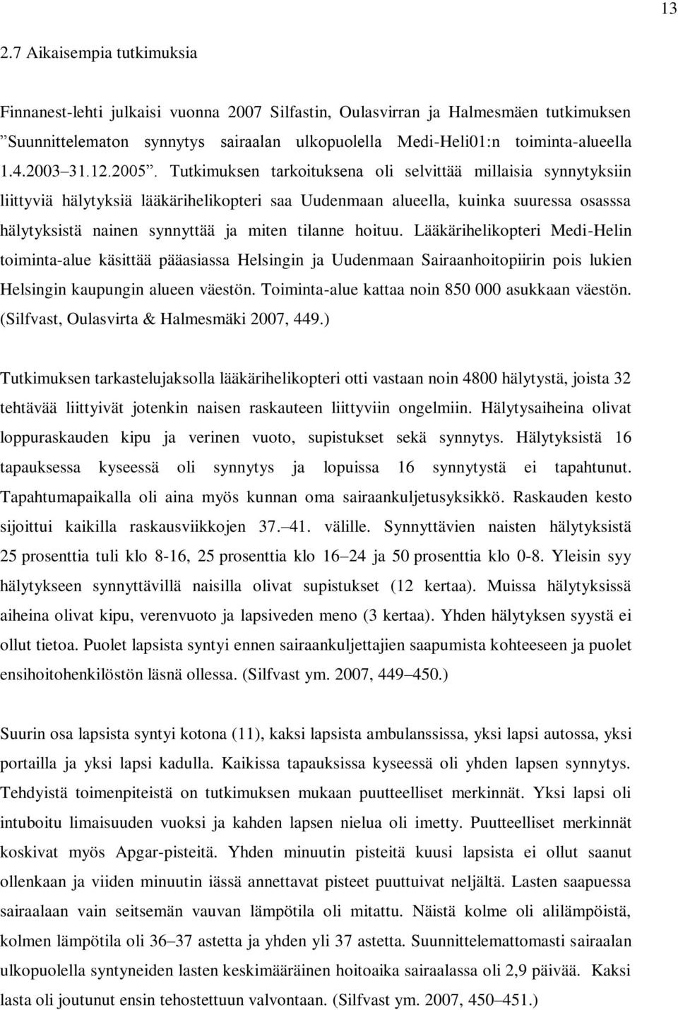 Tutkimuksen tarkoituksena oli selvittää millaisia synnytyksiin liittyviä hälytyksiä lääkärihelikopteri saa Uudenmaan alueella, kuinka suuressa osasssa hälytyksistä nainen synnyttää ja miten tilanne