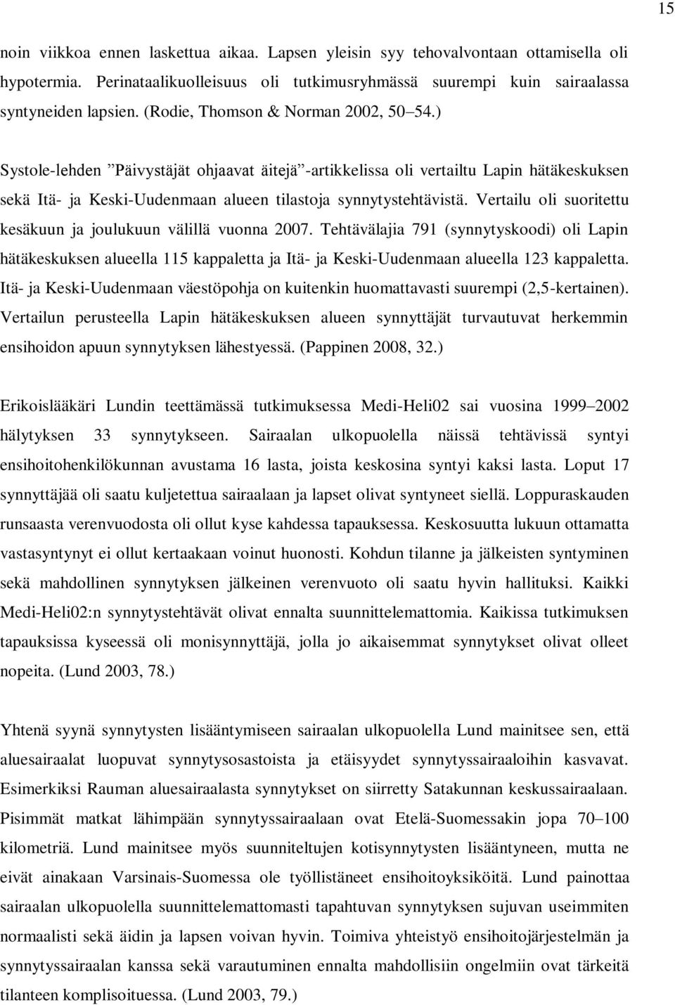 Vertailu oli suoritettu kesäkuun ja joulukuun välillä vuonna 2007. Tehtävälajia 791 (synnytyskoodi) oli Lapin hätäkeskuksen alueella 115 kappaletta ja Itä- ja Keski-Uudenmaan alueella 123 kappaletta.