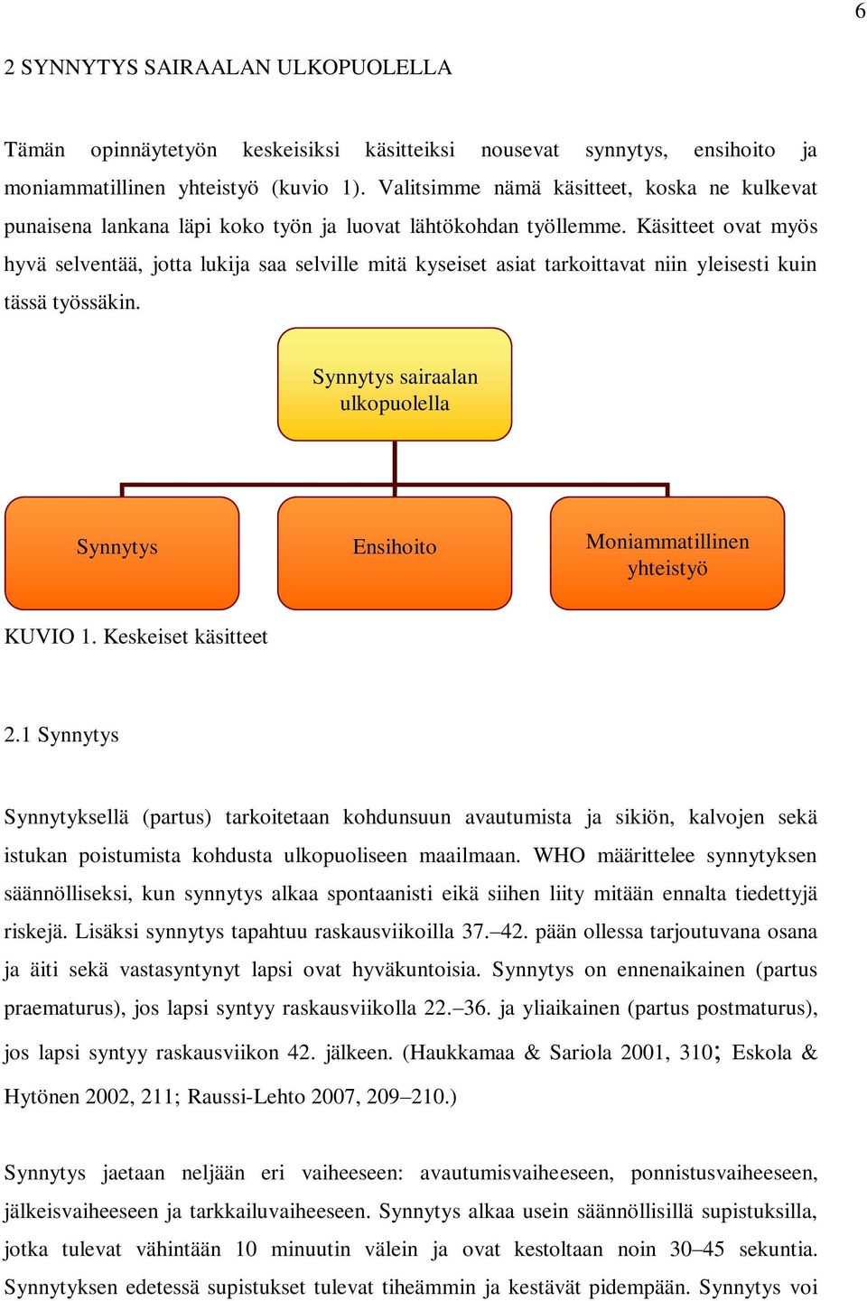 Käsitteet ovat myös hyvä selventää, jotta lukija saa selville mitä kyseiset asiat tarkoittavat niin yleisesti kuin tässä työssäkin.