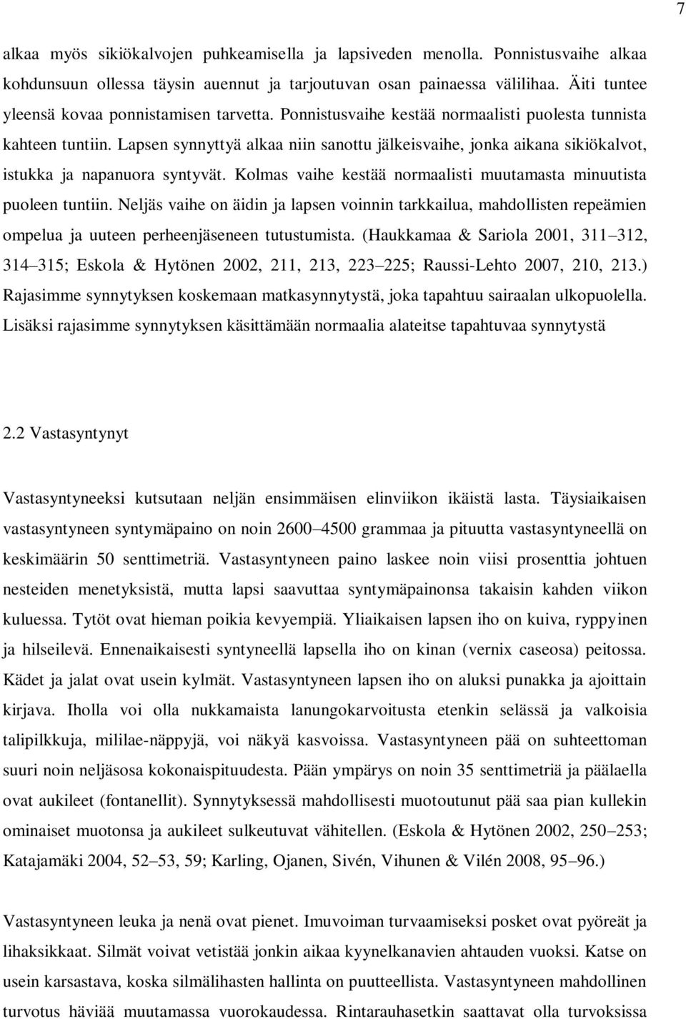 Lapsen synnyttyä alkaa niin sanottu jälkeisvaihe, jonka aikana sikiökalvot, istukka ja napanuora syntyvät. Kolmas vaihe kestää normaalisti muutamasta minuutista puoleen tuntiin.