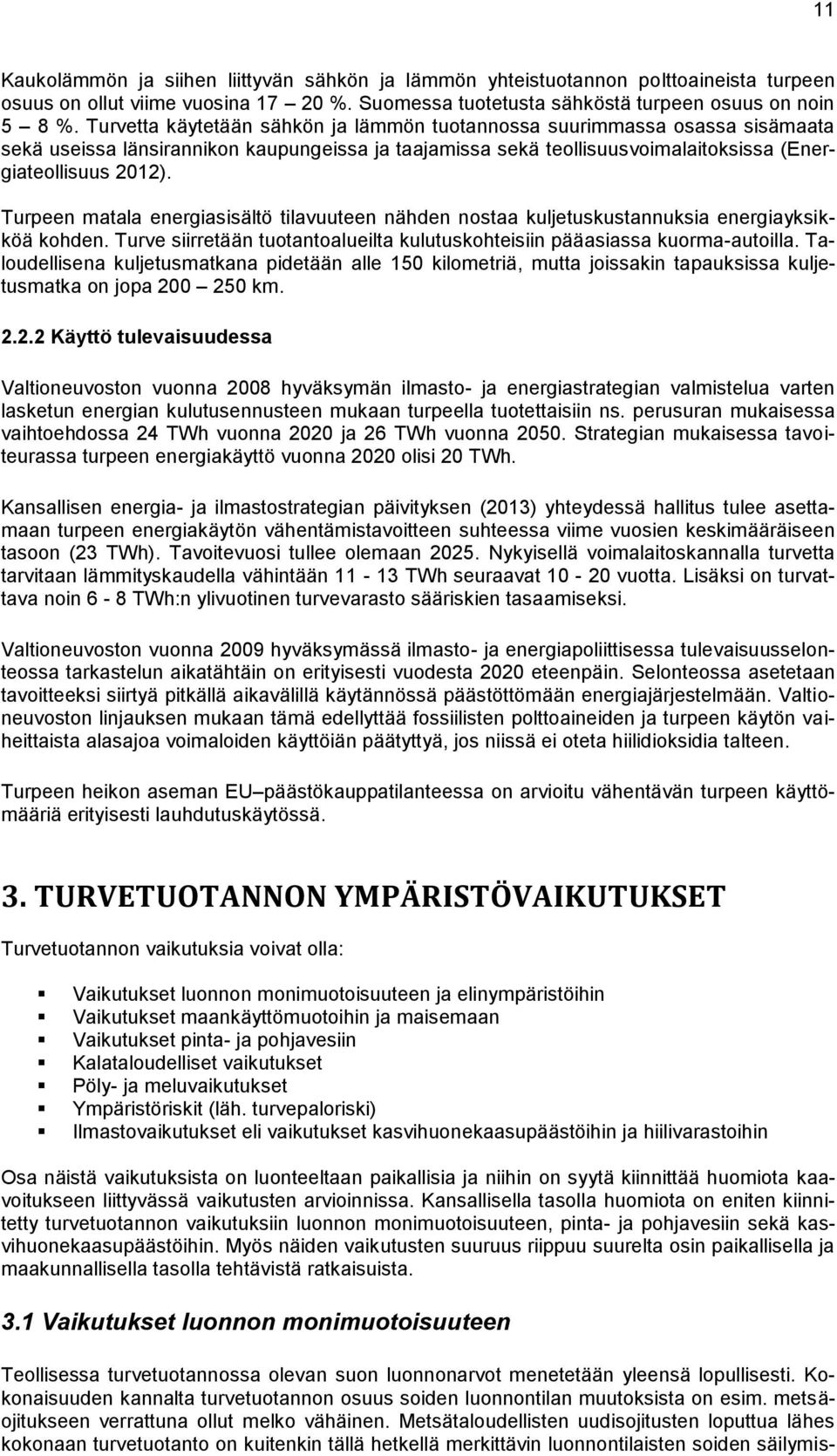 Turpeen matala energiasisältö tilavuuteen nähden nostaa kuljetuskustannuksia energiayksikköä kohden. Turve siirretään tuotantoalueilta kulutuskohteisiin pääasiassa kuorma-autoilla.