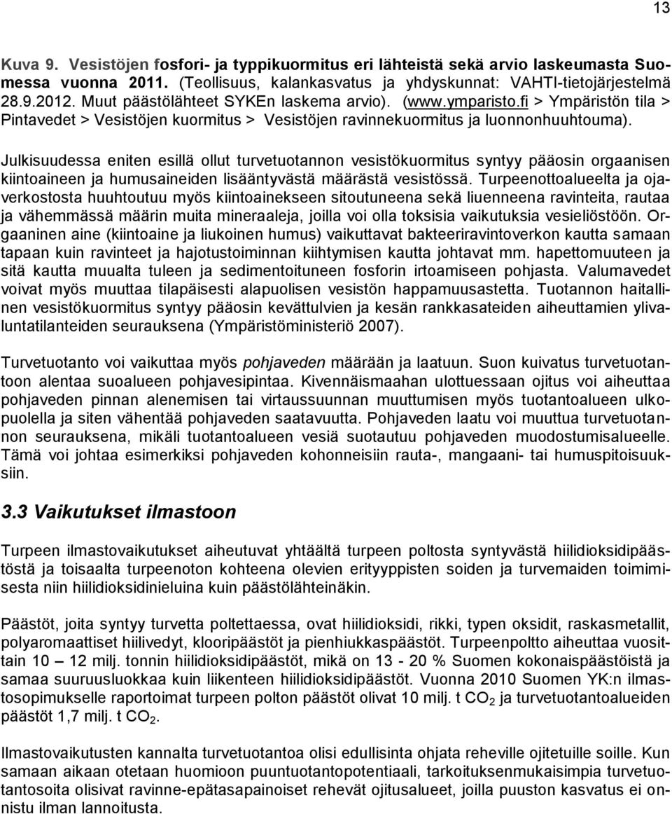 Julkisuudessa eniten esillä ollut turvetuotannon vesistökuormitus syntyy pääosin orgaanisen kiintoaineen ja humusaineiden lisääntyvästä määrästä vesistössä.