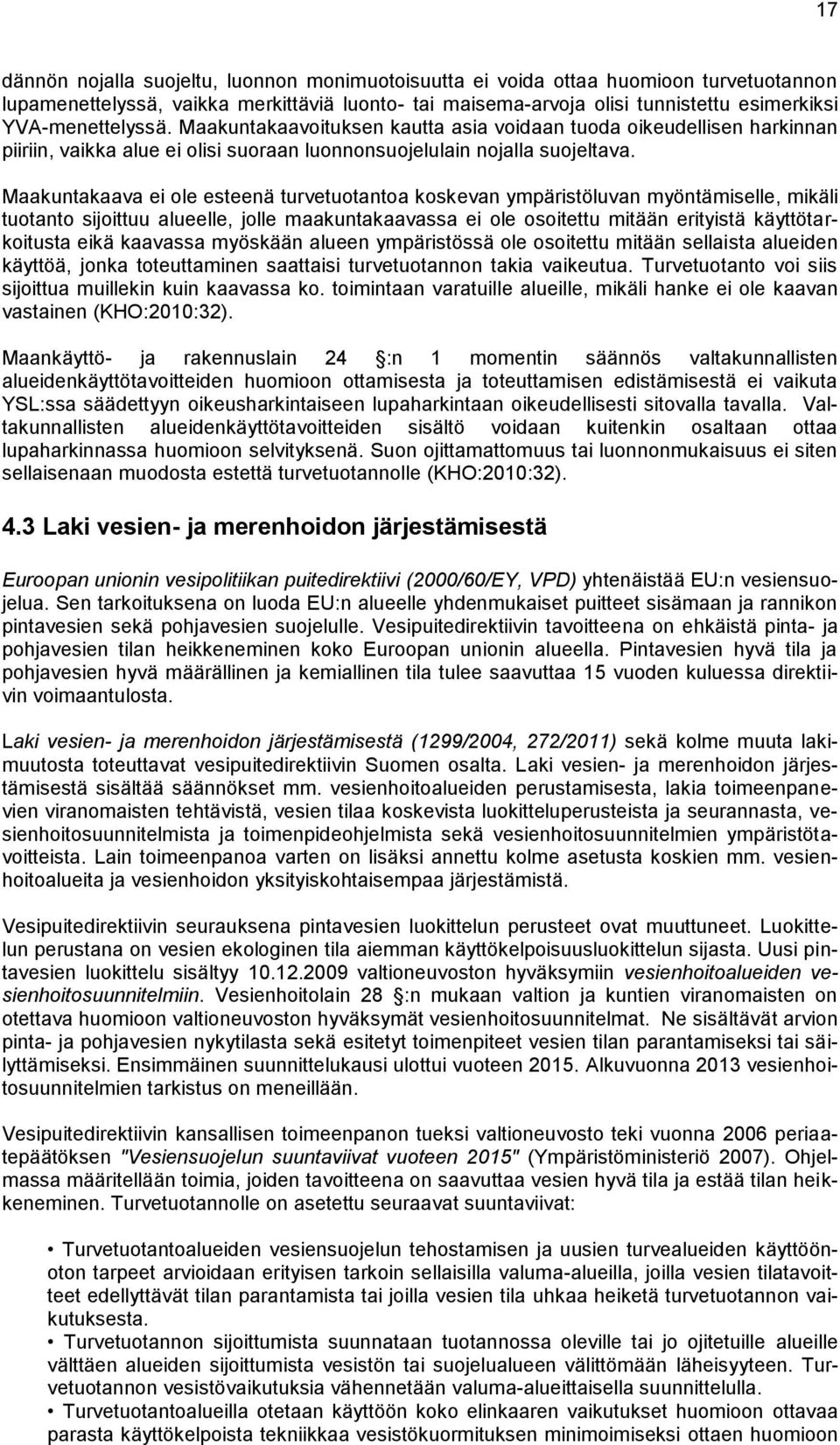 Maakuntakaava ei ole esteenä turvetuotantoa koskevan ympäristöluvan myöntämiselle, mikäli tuotanto sijoittuu alueelle, jolle maakuntakaavassa ei ole osoitettu mitään erityistä käyttötarkoitusta eikä