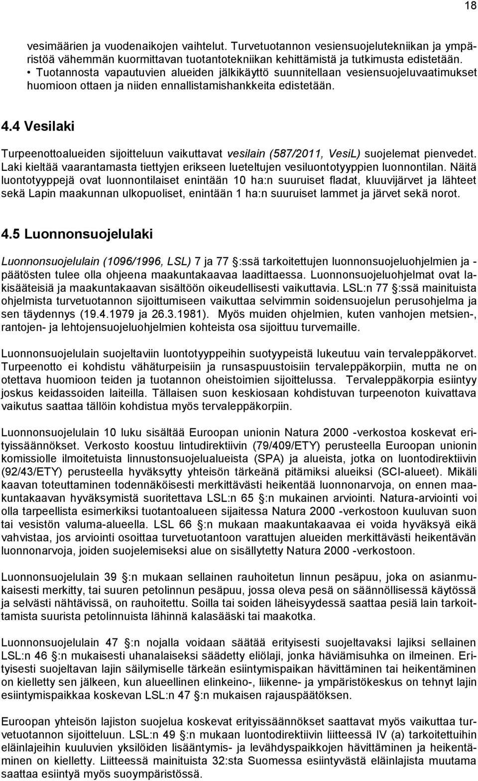 4 Vesilaki Turpeenottoalueiden sijoitteluun vaikuttavat vesilain (587/2011, VesiL) suojelemat pienvedet. Laki kieltää vaarantamasta tiettyjen erikseen lueteltujen vesiluontotyyppien luonnontilan.