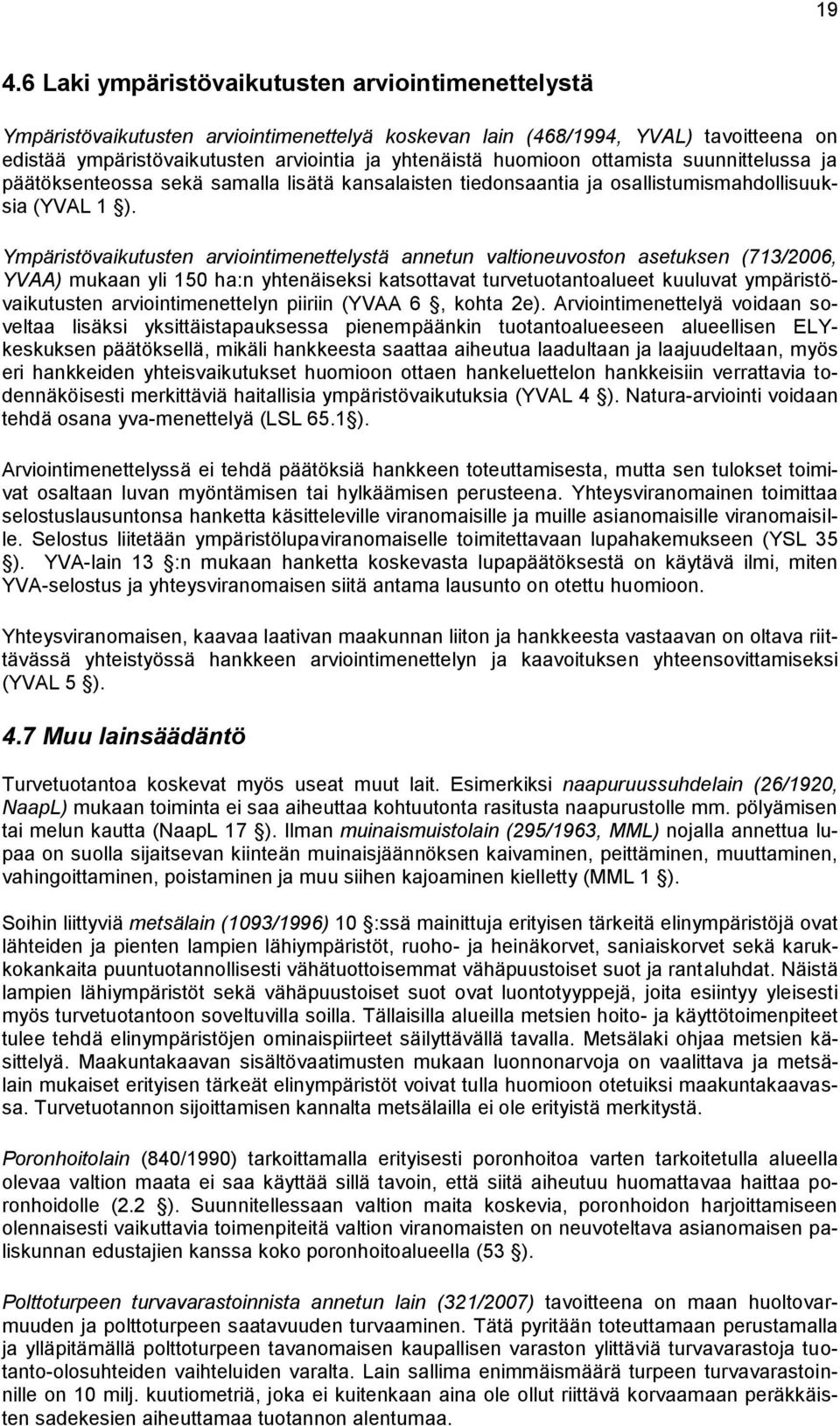 Ympäristövaikutusten arviointimenettelystä annetun valtioneuvoston asetuksen (713/2006, YVAA) mukaan yli 150 ha:n yhtenäiseksi katsottavat turvetuotantoalueet kuuluvat ympäristövaikutusten