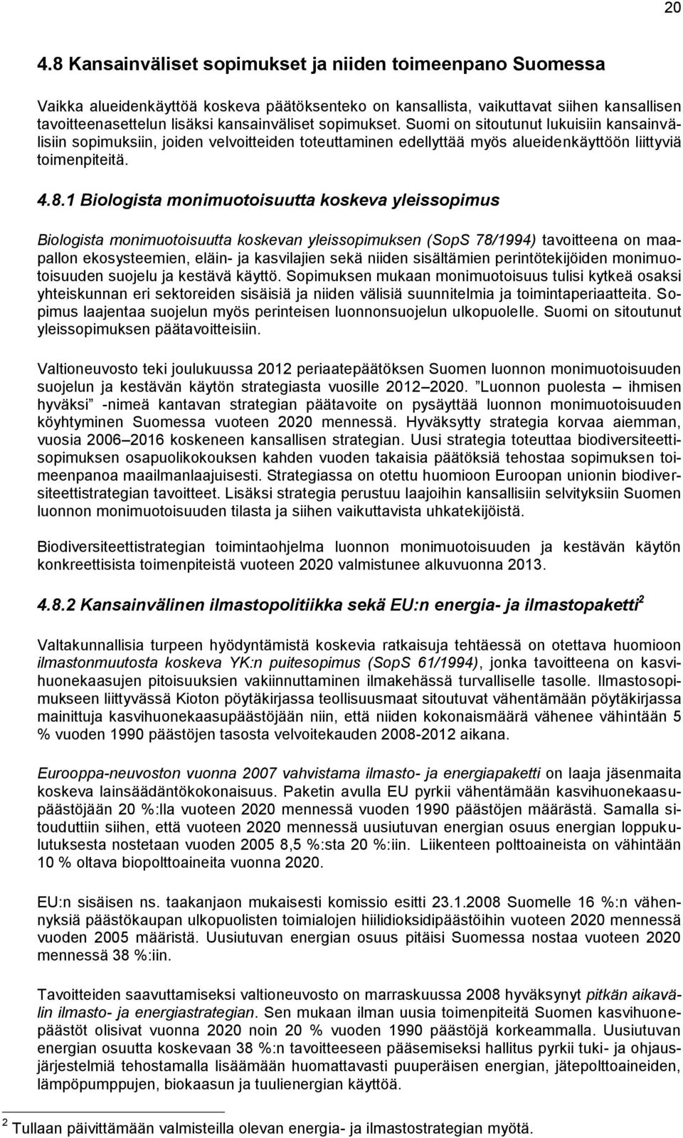 1 Biologista monimuotoisuutta koskeva yleissopimus Biologista monimuotoisuutta koskevan yleissopimuksen (SopS 78/1994) tavoitteena on maapallon ekosysteemien, eläin- ja kasvilajien sekä niiden