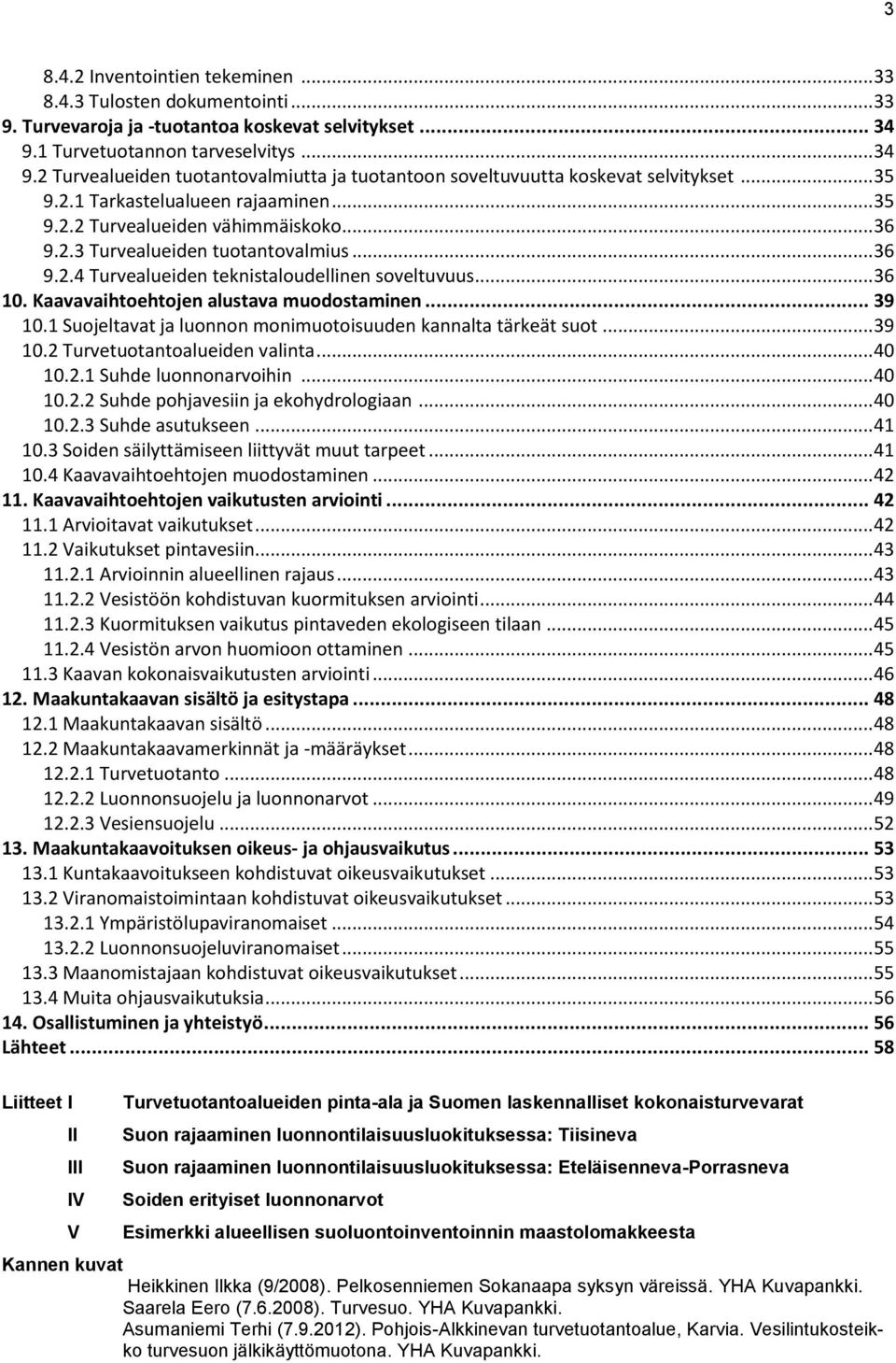 .. 36 9.2.3 Turvealueiden tuotantovalmius... 36 9.2.4 Turvealueiden teknistaloudellinen soveltuvuus... 36 10. Kaavavaihtoehtojen alustava muodostaminen... 39 10.