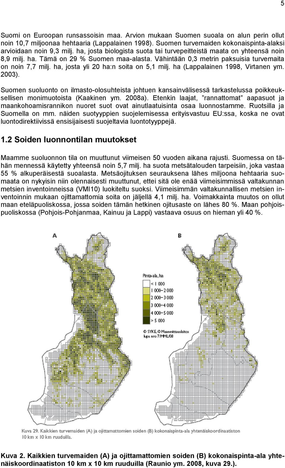 Vähintään 0,3 metrin paksuisia turvemaita on noin 7,7 milj. ha, josta yli 20 ha:n soita on 5,1 milj. ha (Lappalainen 1998, Virtanen ym. 2003).