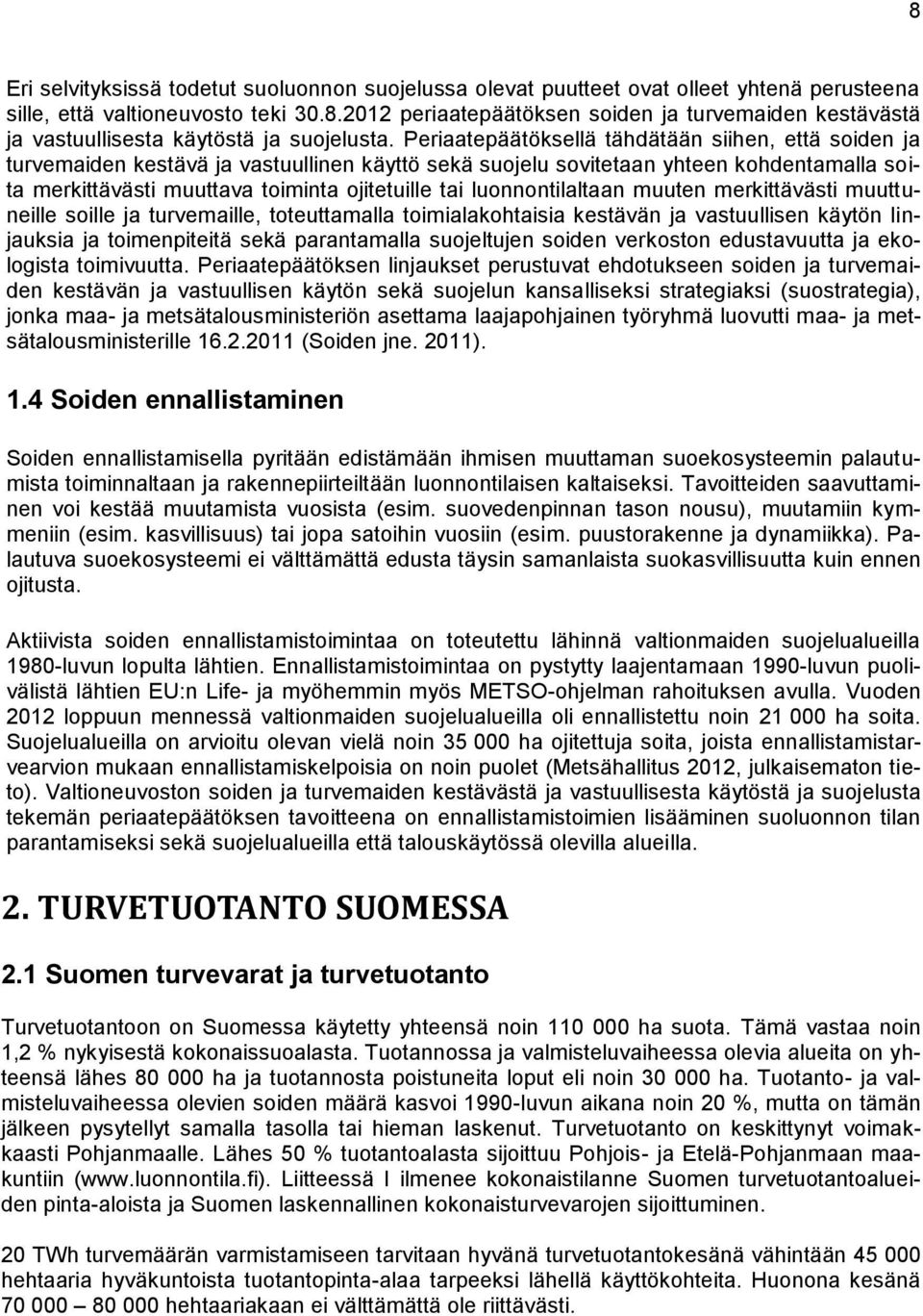 luonnontilaltaan muuten merkittävästi muuttuneille soille ja turvemaille, toteuttamalla toimialakohtaisia kestävän ja vastuullisen käytön linjauksia ja toimenpiteitä sekä parantamalla suojeltujen