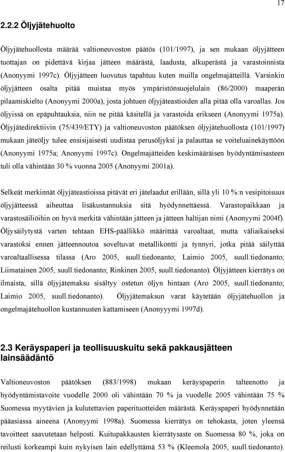 Varsinkin öljyjätteen osalta pitää muistaa myös ympäristönsuojelulain (86/2000) maaperän pilaamiskielto (Anonyymi 2000a), josta johtuen öljyjäteastioiden alla pitää olla varoallas.